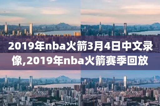 2019年nba火箭3月4日中文录像,2019年nba火箭赛季回放