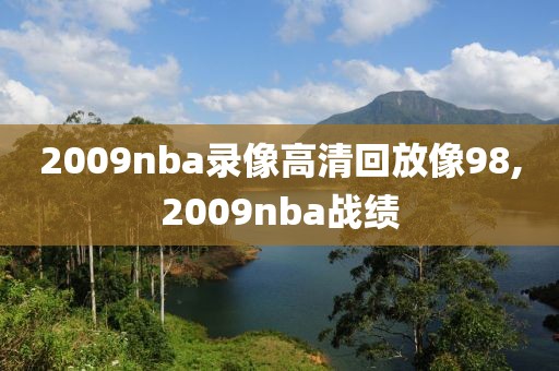 2009nba录像高清回放像98,2009nba战绩