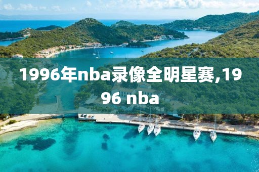 1996年nba录像全明星赛,1996 nba