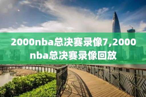 2000nba总决赛录像7,2000nba总决赛录像回放