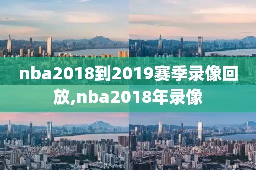 nba2018到2019赛季录像回放,nba2018年录像