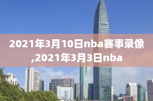 2021年3月10日nba赛事录像,2021年3月3日nba