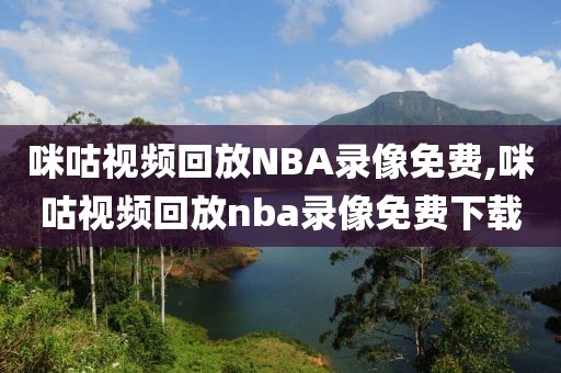 咪咕视频回放NBA录像免费,咪咕视频回放nba录像免费下载