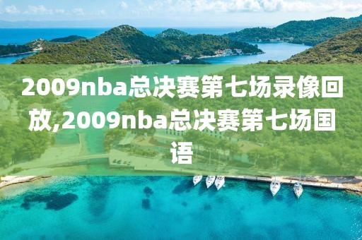 2009nba总决赛第七场录像回放,2009nba总决赛第七场国语