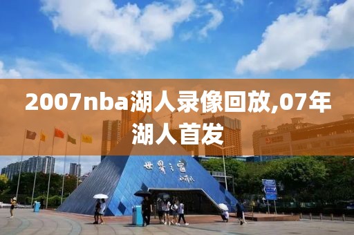 2007nba湖人录像回放,07年湖人首发