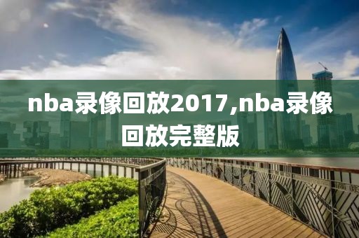 nba录像回放2017,nba录像回放完整版