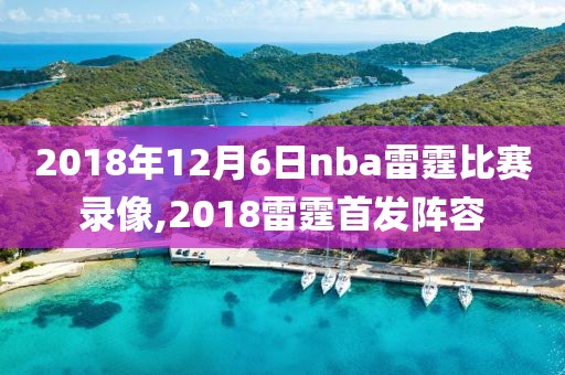 2018年12月6日nba雷霆比赛录像,2018雷霆首发阵容