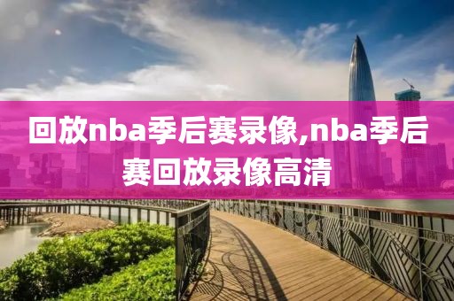 回放nba季后赛录像,nba季后赛回放录像高清
