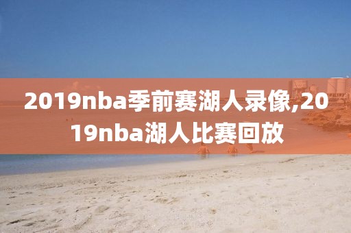 2019nba季前赛湖人录像,2019nba湖人比赛回放