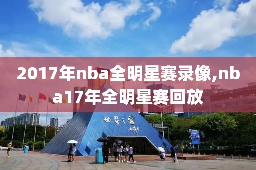 2017年nba全明星赛录像,nba17年全明星赛回放