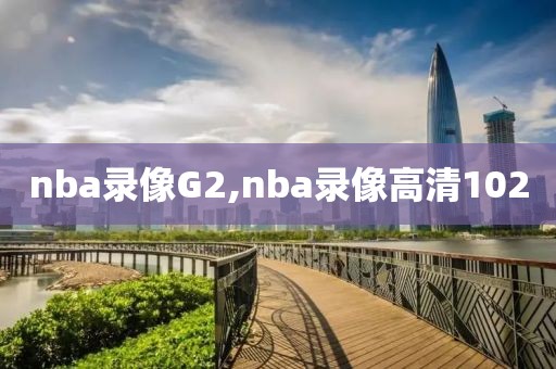 nba录像G2,nba录像高清102