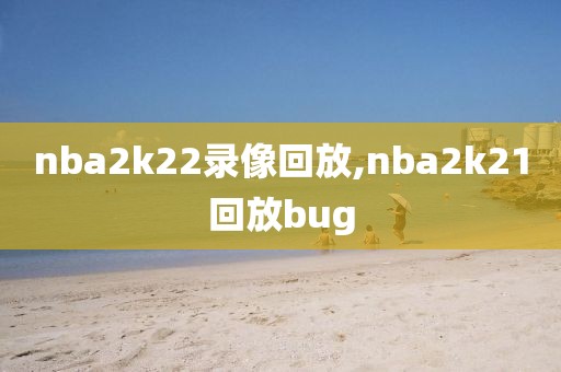 nba2k22录像回放,nba2k21回放bug