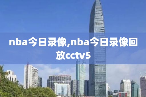 nba今日录像,nba今日录像回放cctv5