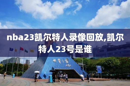 nba23凯尔特人录像回放,凯尔特人23号是谁