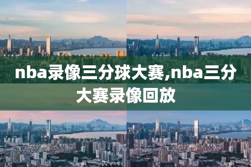nba录像三分球大赛,nba三分大赛录像回放