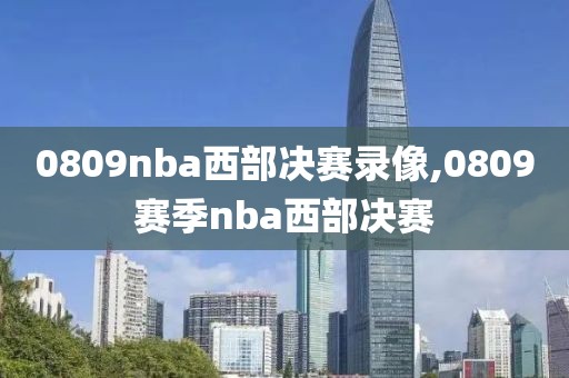 0809nba西部决赛录像,0809赛季nba西部决赛