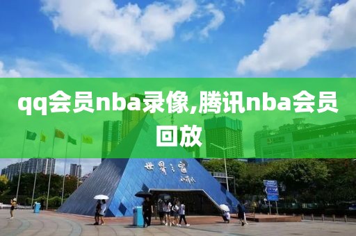 qq会员nba录像,腾讯nba会员回放