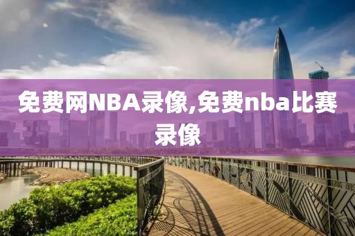 免费网NBA录像,免费nba比赛录像
