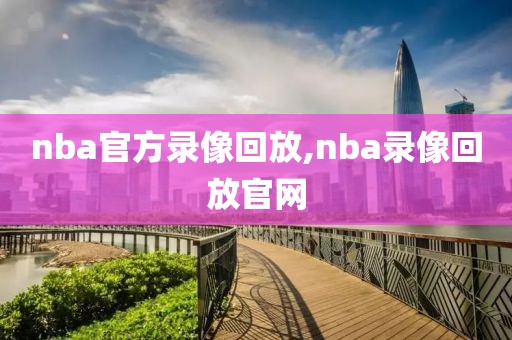 nba官方录像回放,nba录像回放官网
