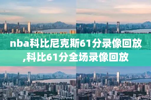 nba科比尼克斯61分录像回放,科比61分全场录像回放
