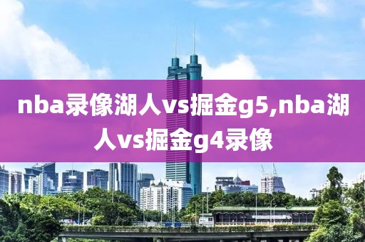 nba录像湖人vs掘金g5,nba湖人vs掘金g4录像