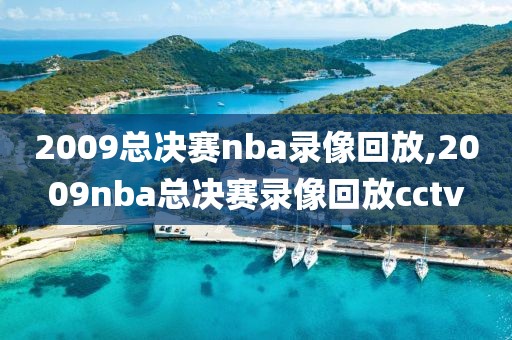 2009总决赛nba录像回放,2009nba总决赛录像回放cctv