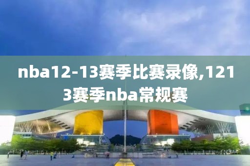 nba12-13赛季比赛录像,1213赛季nba常规赛