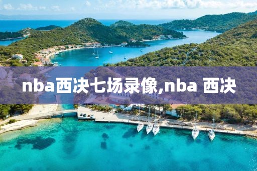 nba西决七场录像,nba 西决