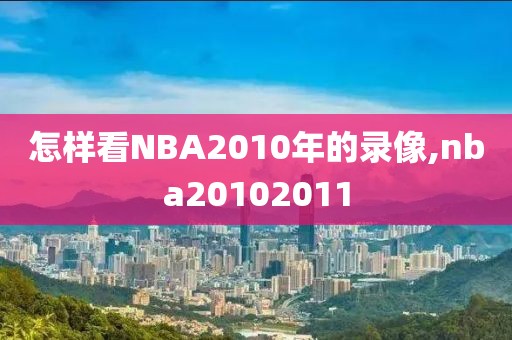 怎样看NBA2010年的录像,nba20102011