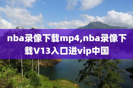 nba录像下载mp4,nba录像下载V13入口进vip中国 nba录像下载mp4,nba录像下载V13入口进vip中国