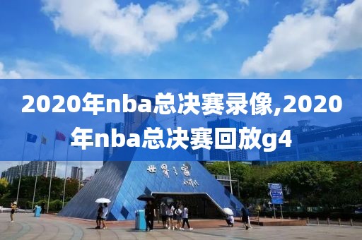 2020年nba总决赛录像,2020年nba总决赛回放g4