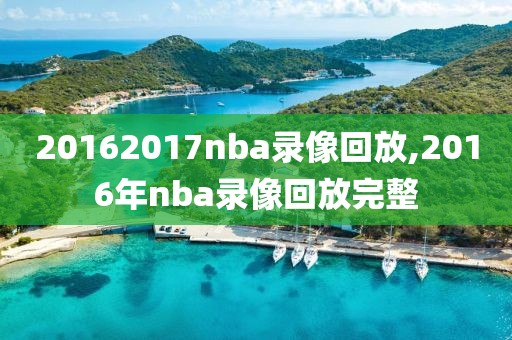 20162017nba录像回放,2016年nba录像回放完整