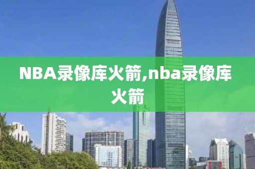 NBA录像库火箭,nba录像库 火箭
