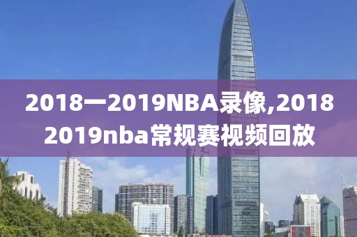 2018一2019NBA录像,20182019nba常规赛视频回放