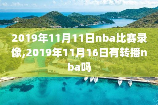 2019年11月11日nba比赛录像,2019年11月16日有转播nba吗