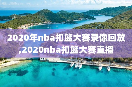2020年nba扣篮大赛录像回放,2020nba扣篮大赛直播