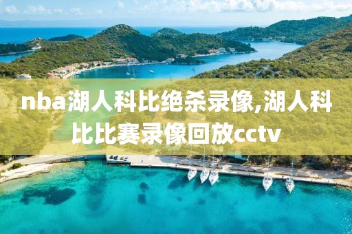 nba湖人科比绝杀录像,湖人科比比赛录像回放cctv