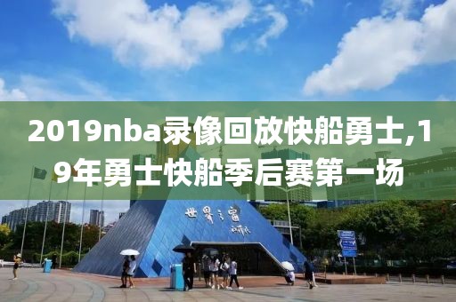2019nba录像回放快船勇士,19年勇士快船季后赛第一场