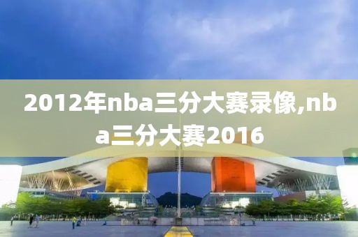 2012年nba三分大赛录像,nba三分大赛2016