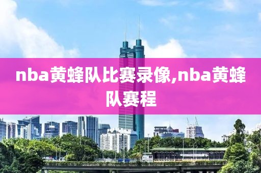 nba黄蜂队比赛录像,nba黄蜂队赛程