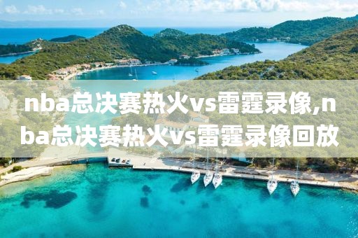 nba总决赛热火vs雷霆录像,nba总决赛热火vs雷霆录像回放