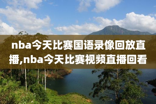 nba今天比赛国语录像回放直播,nba今天比赛视频直播回看