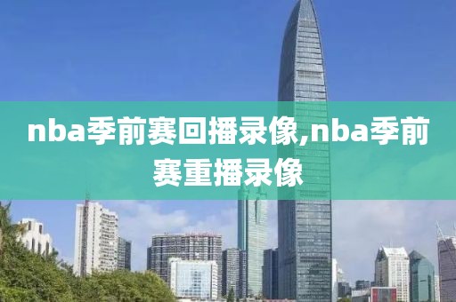 nba季前赛回播录像,nba季前赛重播录像
