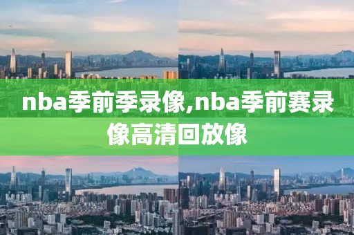 nba季前季录像,nba季前赛录像高清回放像