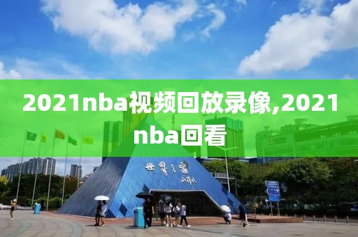 2021nba视频回放录像,2021nba回看