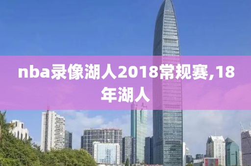 nba录像湖人2018常规赛,18年湖人