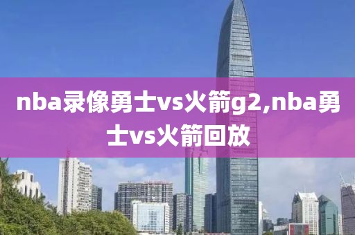nba录像勇士vs火箭g2,nba勇士vs火箭回放