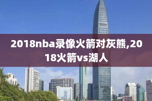 2018nba录像火箭对灰熊,2018火箭vs湖人