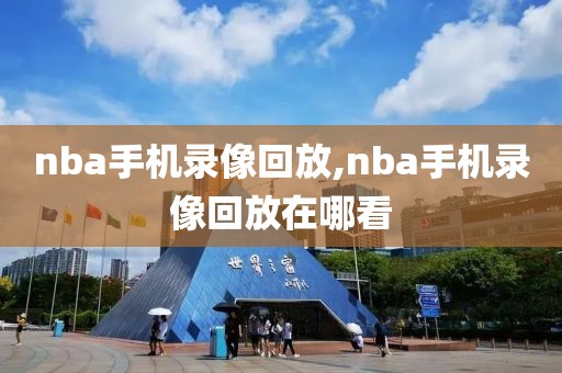 nba手机录像回放,nba手机录像回放在哪看