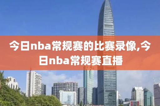 今日nba常规赛的比赛录像,今日nba常规赛直播